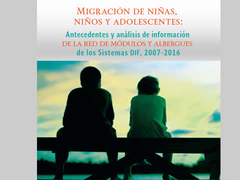 Migración de niñas, niños y adolescentes: Antecedentes y análisis de información de la red de módulos y albergues de los Sistemas DIF, 2007-2016